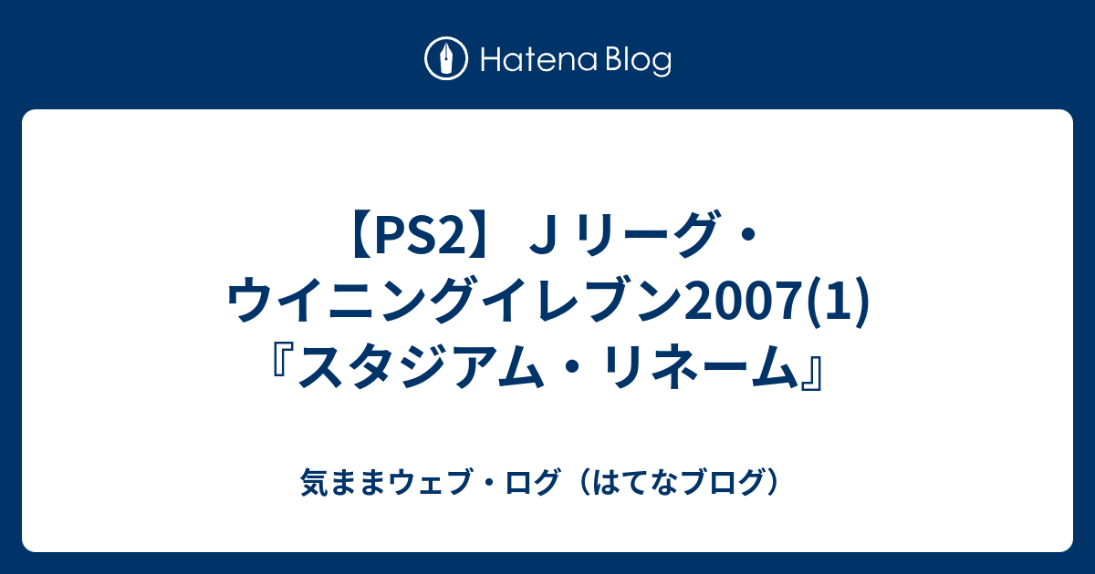 Ps2 ｊリーグ ウイニングイレブン07 1 スタジアム リネーム 気ままウェブ ログ はてなブログ