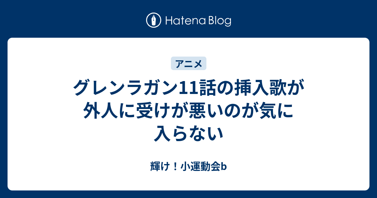 グレンラガン11話の挿入歌が外人に受けが悪いのが気に入らない 輝け 小運動会b