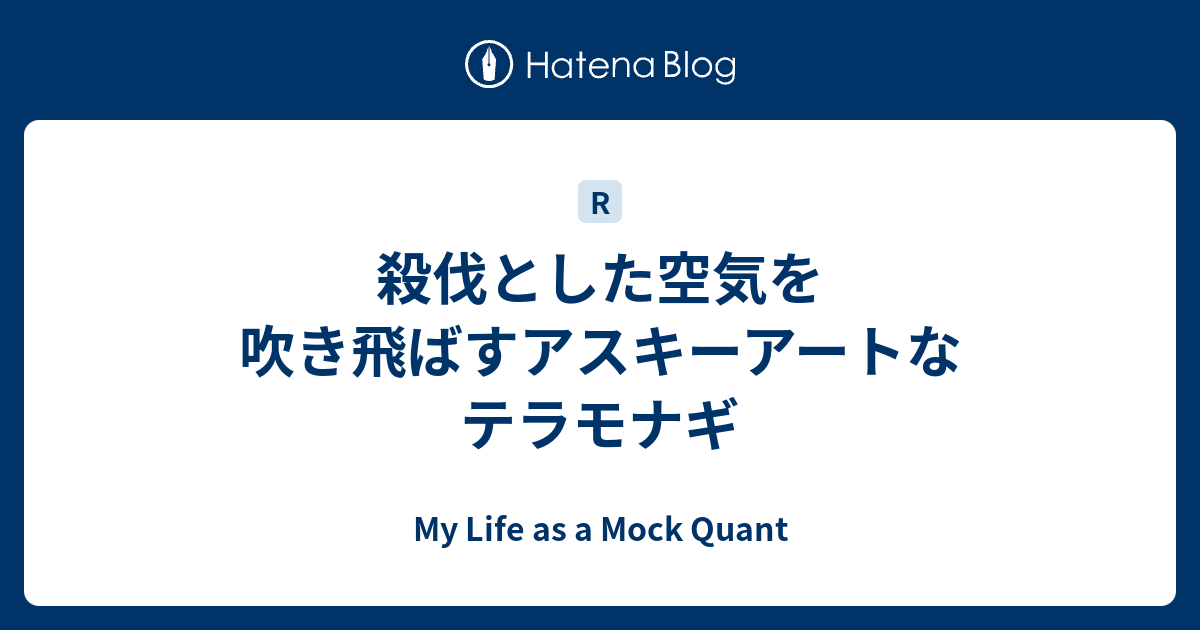 殺伐とした空気を吹き飛ばすアスキーアートなテラモナギ My Life As A Mock Quant