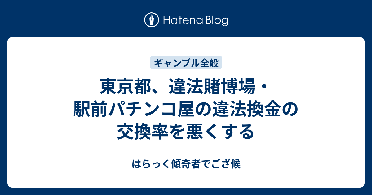 東京都 違法賭博場 駅前パチンコ屋の違法換金の交換率を悪くする はらっく傾奇者でござ候