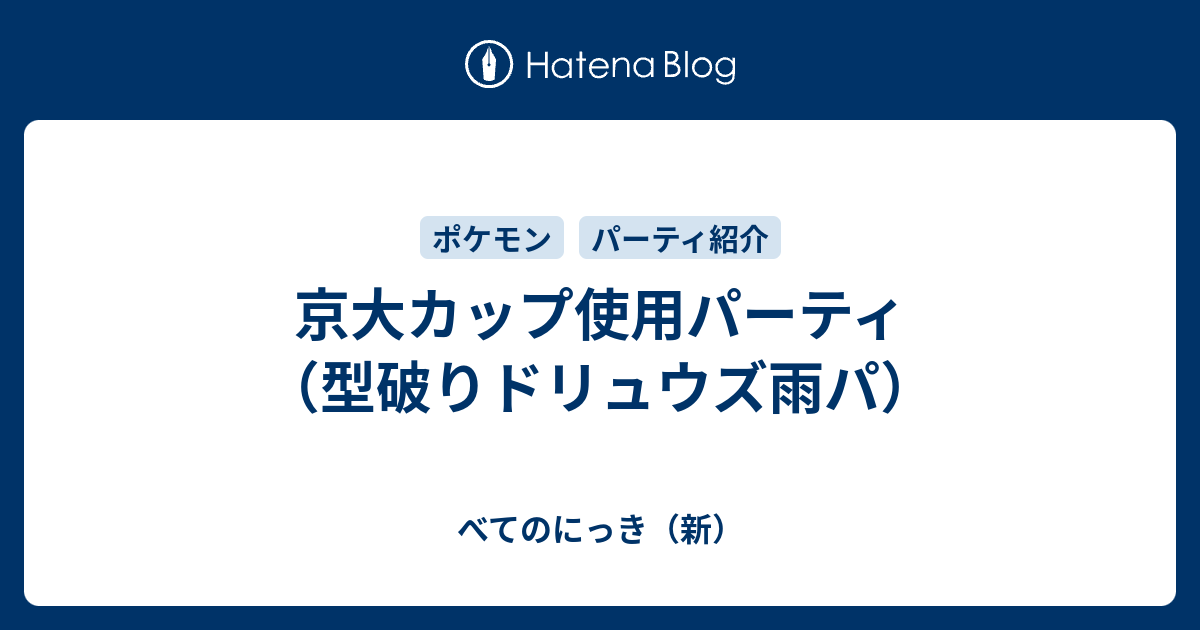 京大カップ使用パーティ 型破りドリュウズ雨パ べてのにっき 新