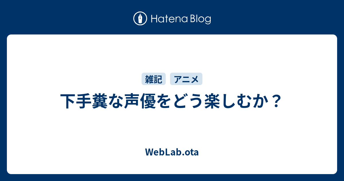 下手糞な声優をどう楽しむか Weblab Ota
