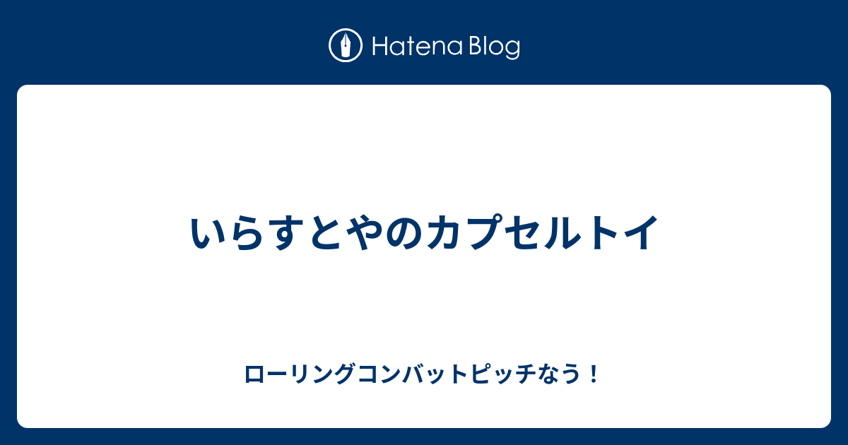 いらすとやのカプセルトイ ローリングコンバットピッチなう