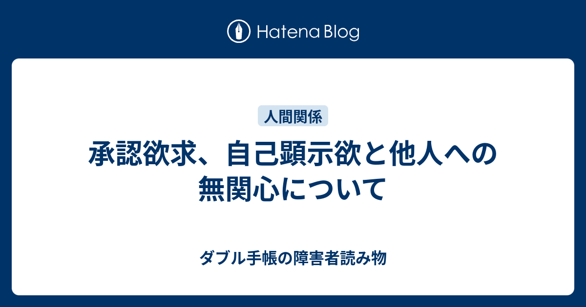 承認欲求 自己顕示欲と他人への無関心について ダブル手帳の障害者読み物