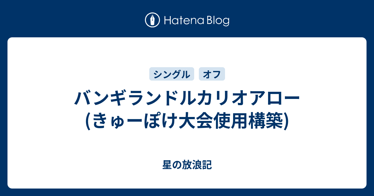 バンギランドルカリオアロー きゅーぽけ大会使用構築 星の放浪記