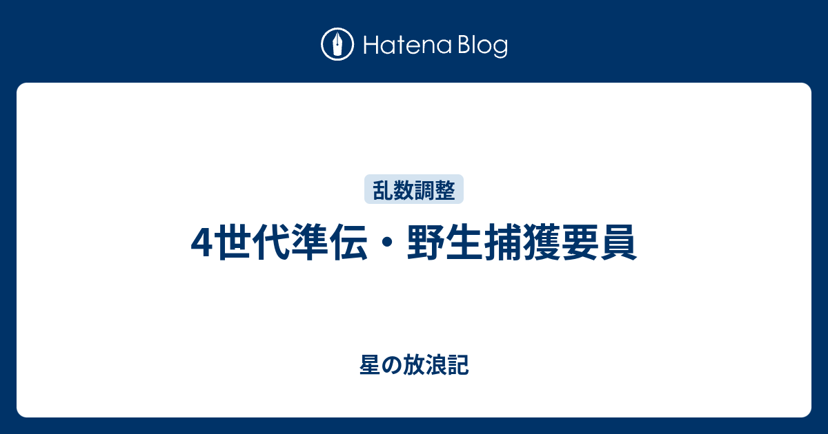 4世代準伝 野生捕獲要員 星の放浪記