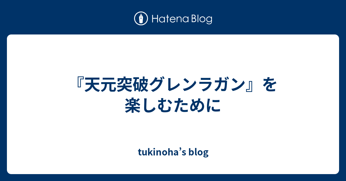 天元突破グレンラガン を楽しむために Tukinoha S Blog