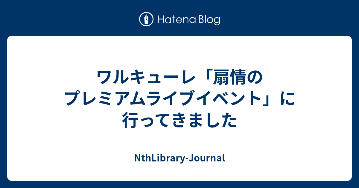 ワルキューレ 扇情のプレミアムライブイベント に行ってきました Nthlibrary Journal