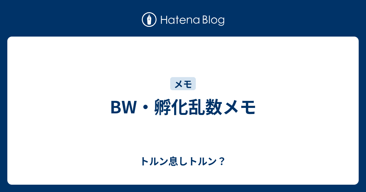 Bw 孵化乱数メモ トルン息しトルン