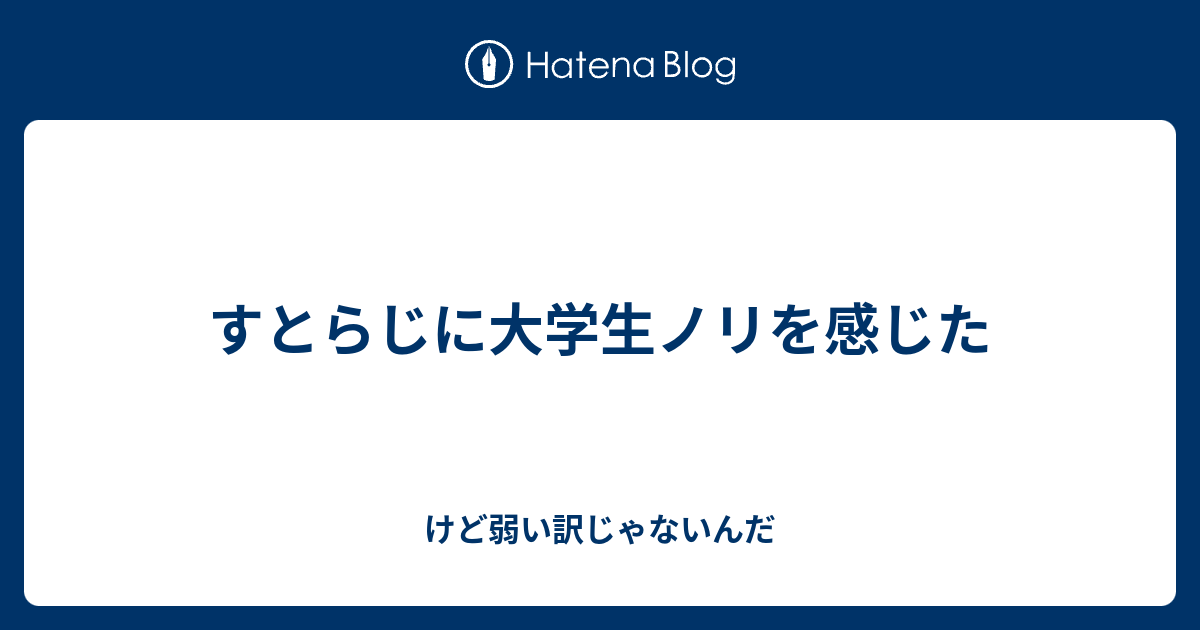 すとらじに大学生ノリを感じた けど弱い訳じゃないんだ