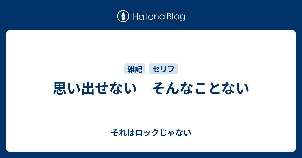 思い出せない そんなことない それはロックじゃない