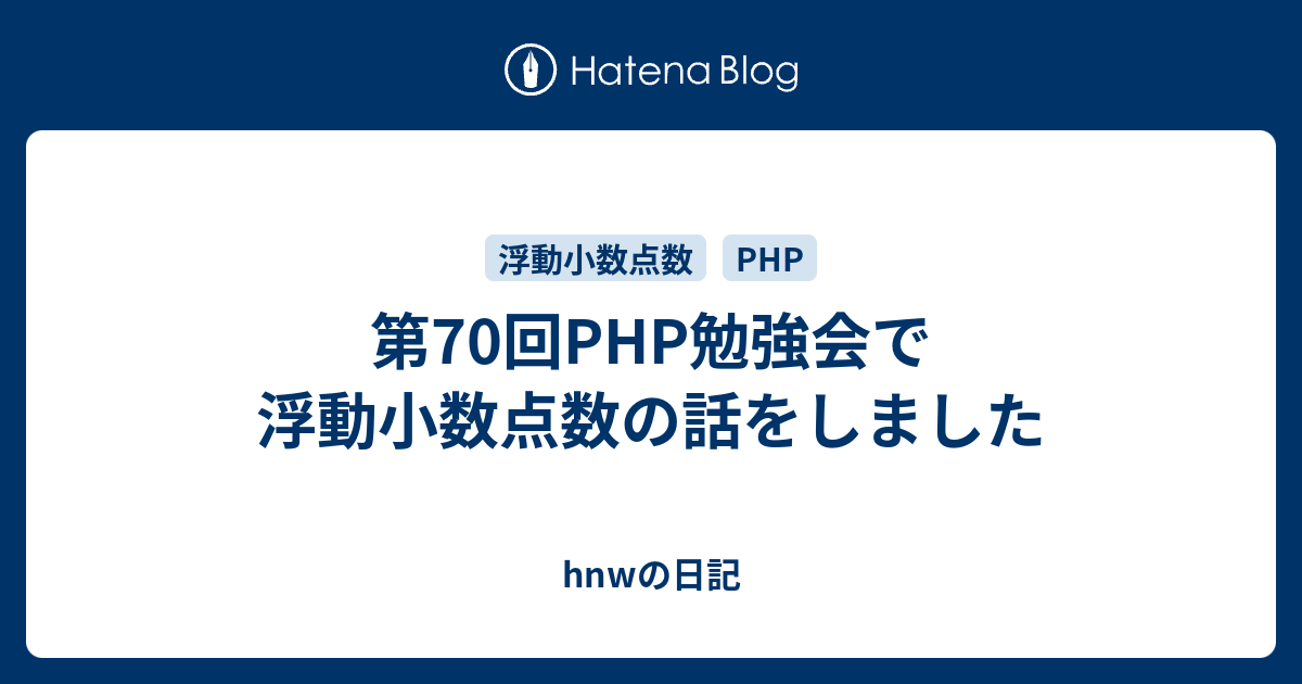 第70回php勉強会で浮動小数点数の話をしました Hnwの日記