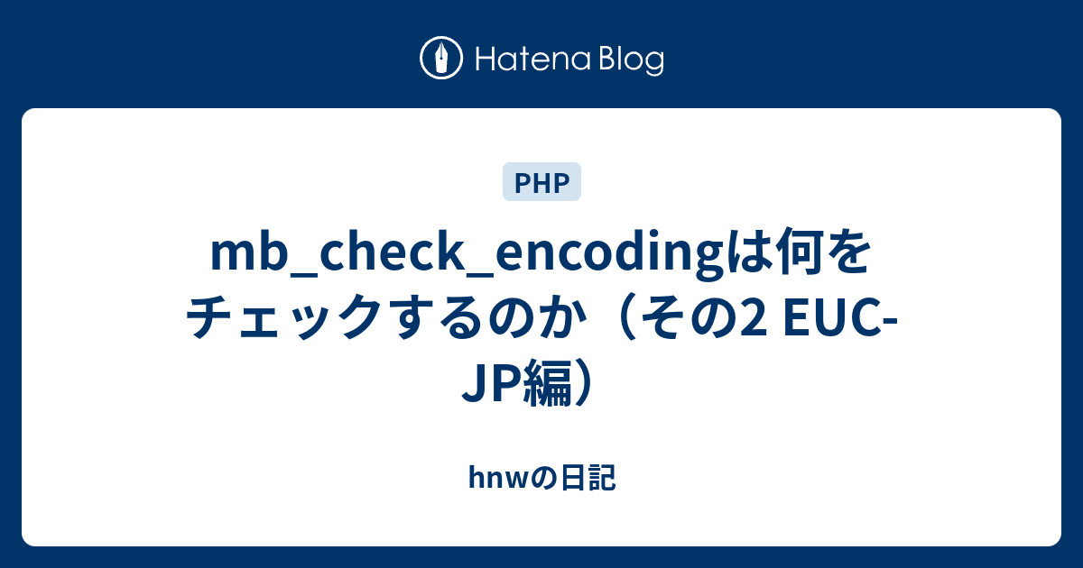 Mb Check Encodingは何をチェックするのか その2 Euc Jp編 Hnwの日記