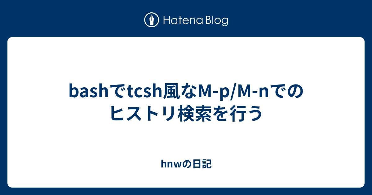 Bashでtcsh風なm P M Nでのヒストリ検索を行う Hnwの日記