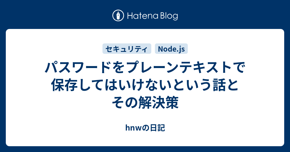 パスワードをプレーンテキストで保存してはいけないという話とその解決策 Hnwの日記