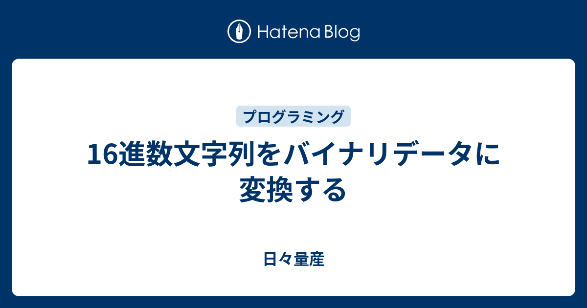 16進数文字列をバイナリデータに変換する 日々量産