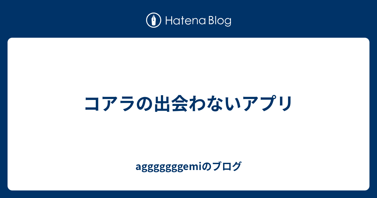 コアラの出会わないアプリ Agggggggemiのブログ