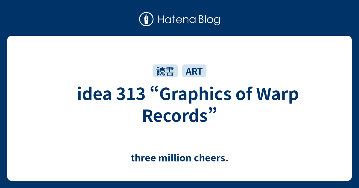 idea 313 “Graphics of Warp Records” - three million cheers.