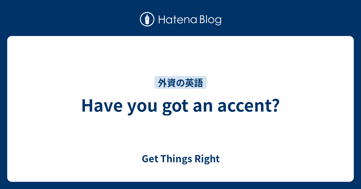 Have you got an accent? Get Things Right