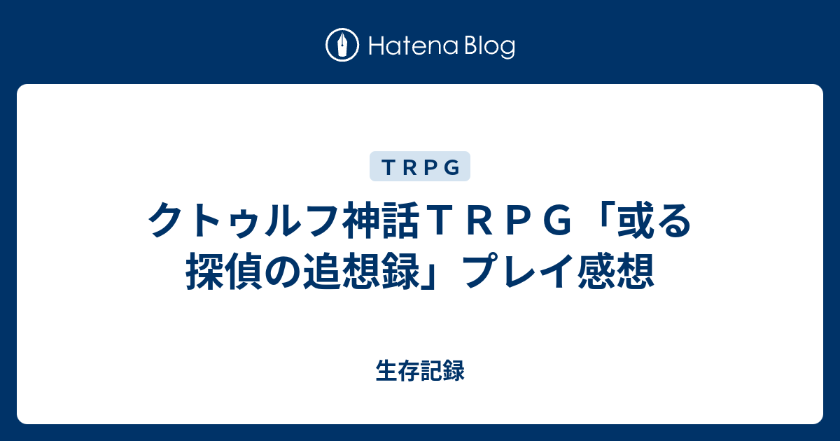 クトゥルフ神話ｔｒｐｇ 或る探偵の追想録 プレイ感想 生存記録