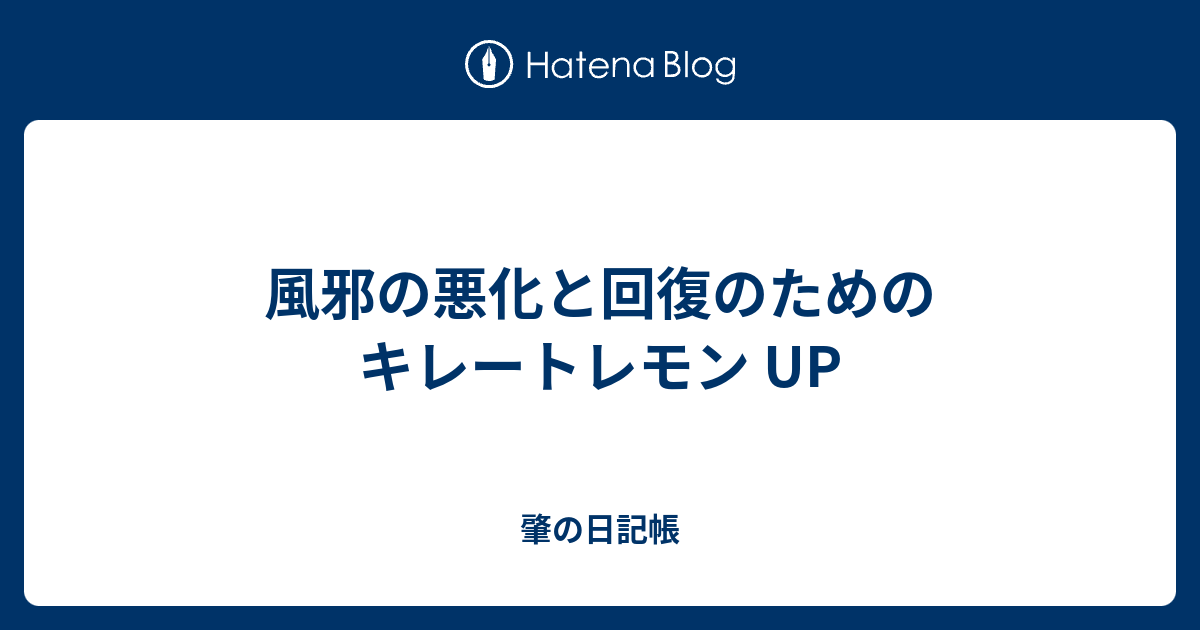 風邪の悪化と回復のためのキレートレモン Up 肇の日記帳