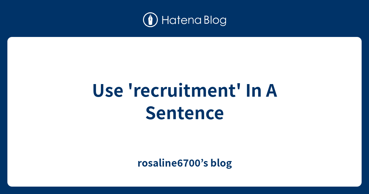 use-recruitment-in-a-sentence-rosaline6700-s-blog