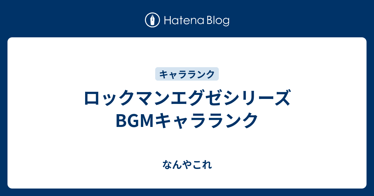 ロックマンエグゼシリーズbgmキャラランク なんやこれ