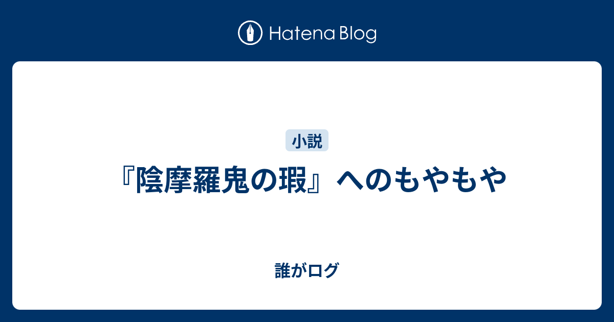 陰摩羅鬼の瑕 へのもやもや 誰がログ