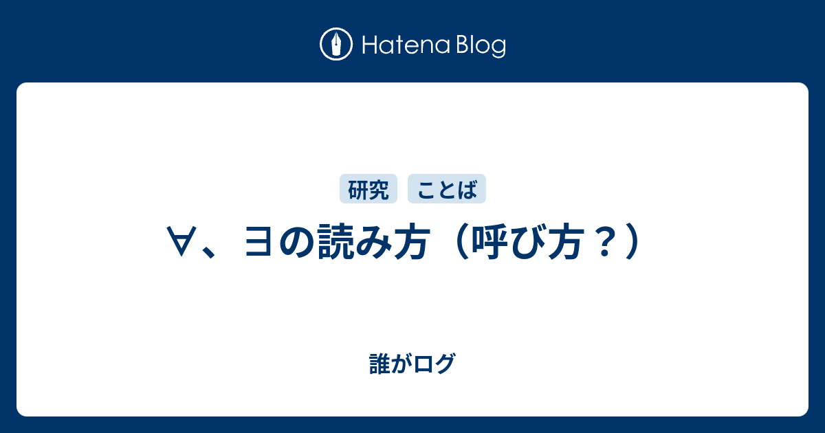 ∀、∃の読み方（呼び方？） - 誰がログ
