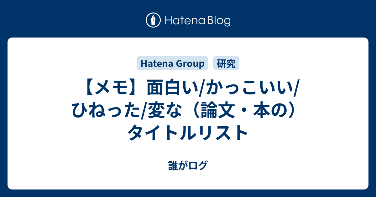 メモ 面白い かっこいい ひねった 変な 論文 本の タイトルリスト 誰がログ