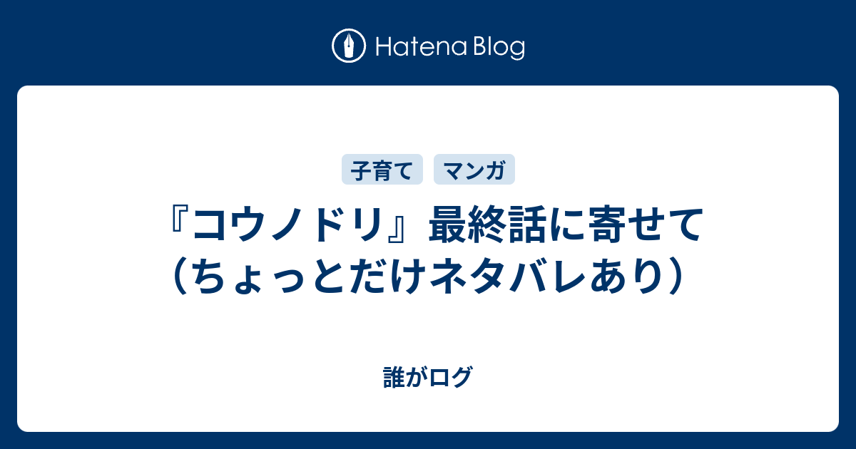 コウノドリ 最終話に寄せて ちょっとだけネタバレあり 誰がログ