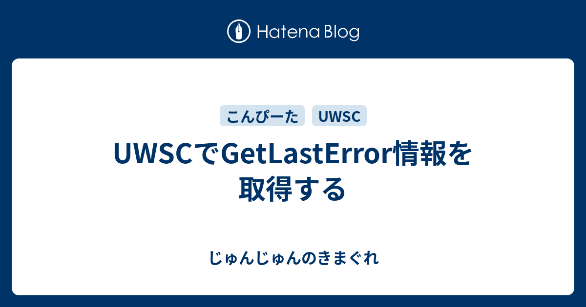 Uwscでgetlasterror情報を取得する じゅんじゅんのきまぐれ