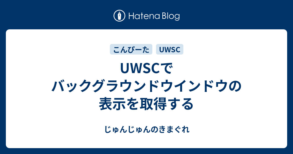 Uwscでバックグラウンドウインドウの表示を取得する じゅんじゅんのきまぐれ