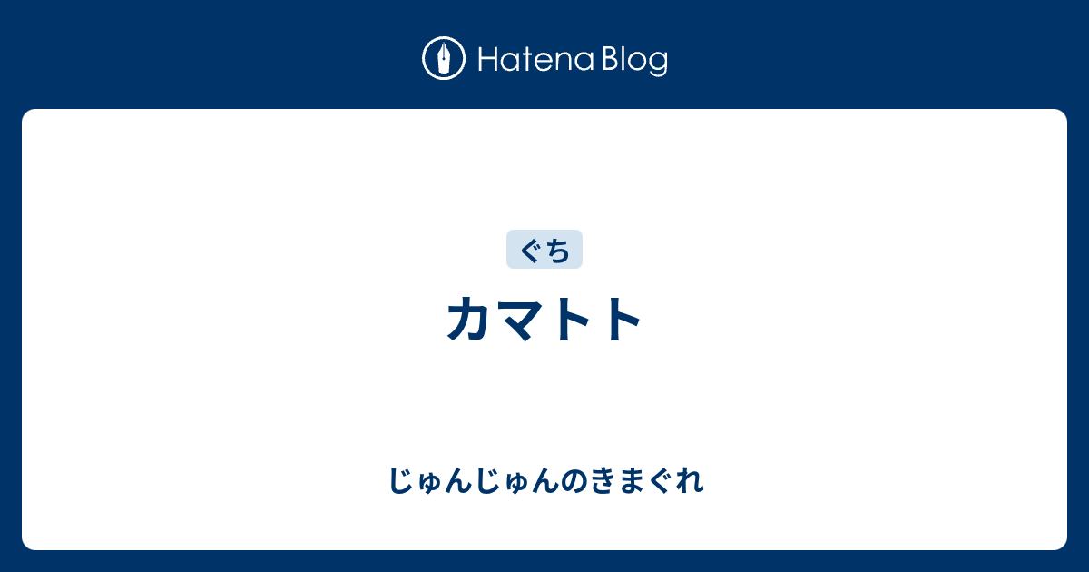 カマトト じゅんじゅんのきまぐれ