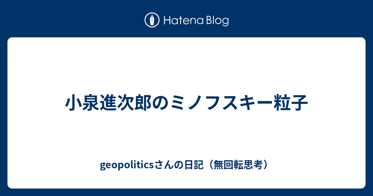 geopoliticsさんの日記（無回転思考）  小泉進次郎のミノフスキー粒子