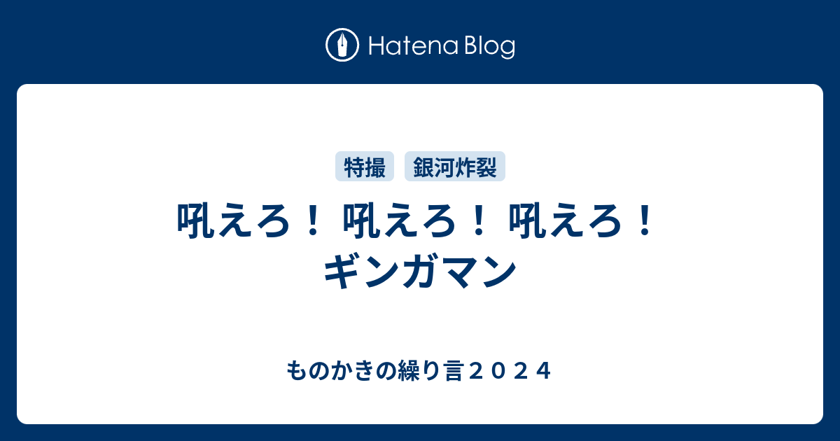 吼えろ！ 吼えろ！ 吼えろ！ ギンガマン - ものかきの繰り言２０２４