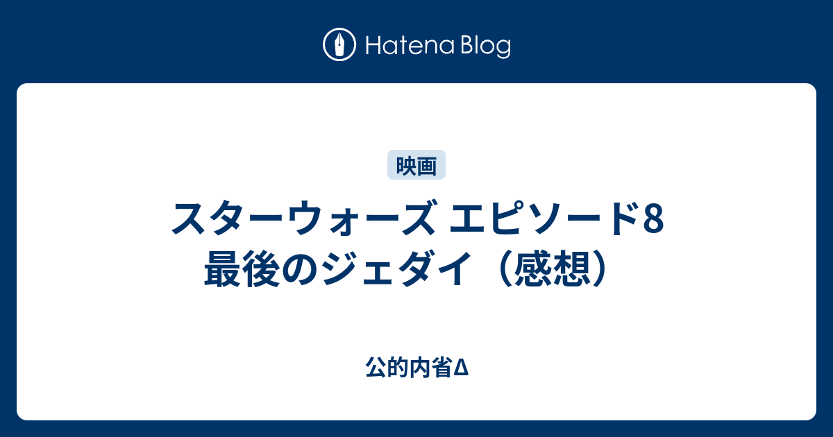 スターウォーズ エピソード8 最後のジェダイ 感想 公的内省d