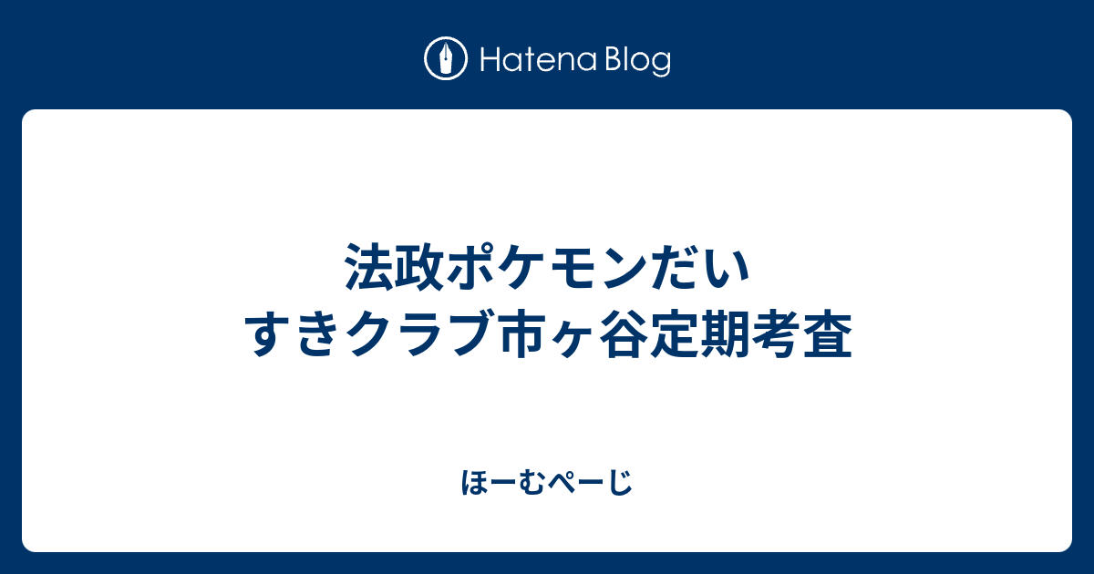 法政ポケモンだいすきクラブ市ヶ谷定期考査 ほーむぺーじ