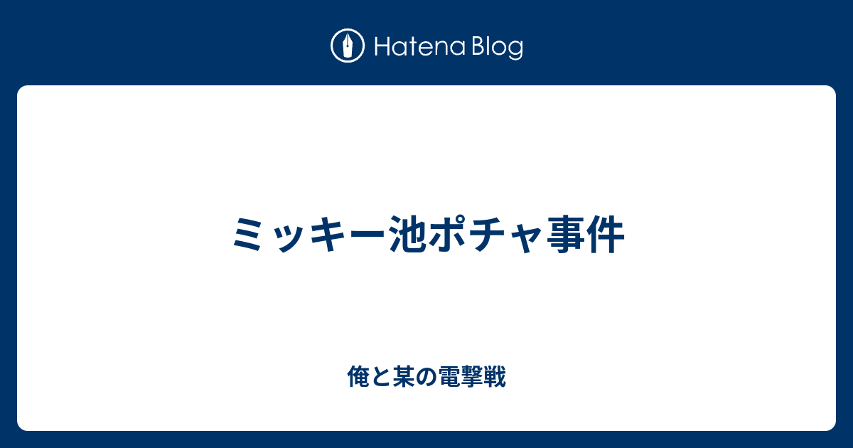 ミッキー池ポチャ事件 俺と某の電撃戦