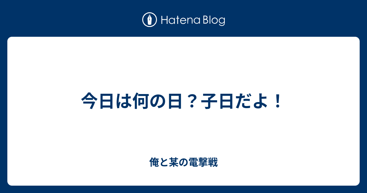 今日は何の日 子日だよ 俺と某の電撃戦