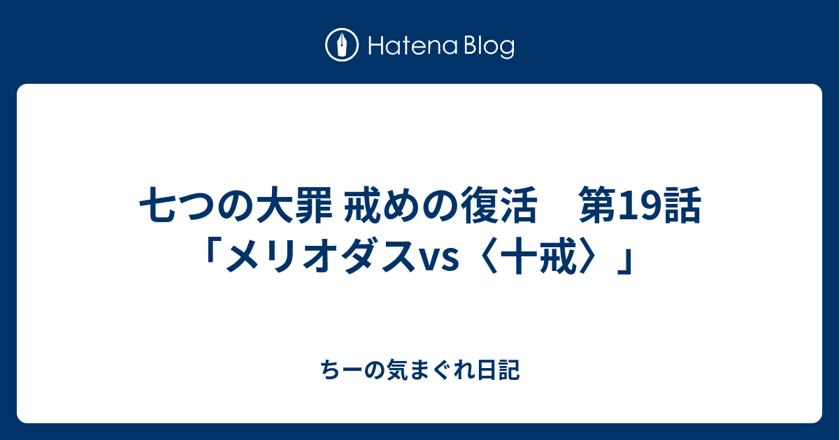 七つの大罪 戒めの復活 第19話 メリオダスvs 十戒 ちーの気まぐれ日記