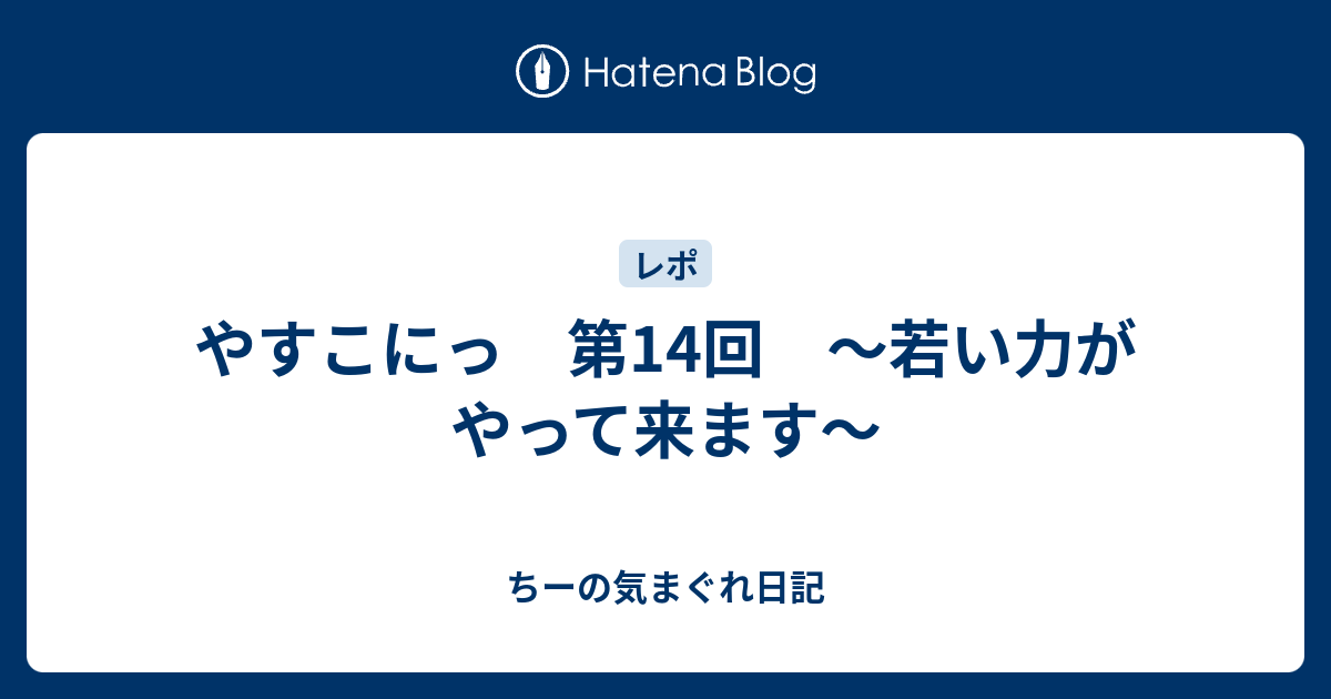 やすこにっ 第14回 若い力がやって来ます ちーの気まぐれ日記