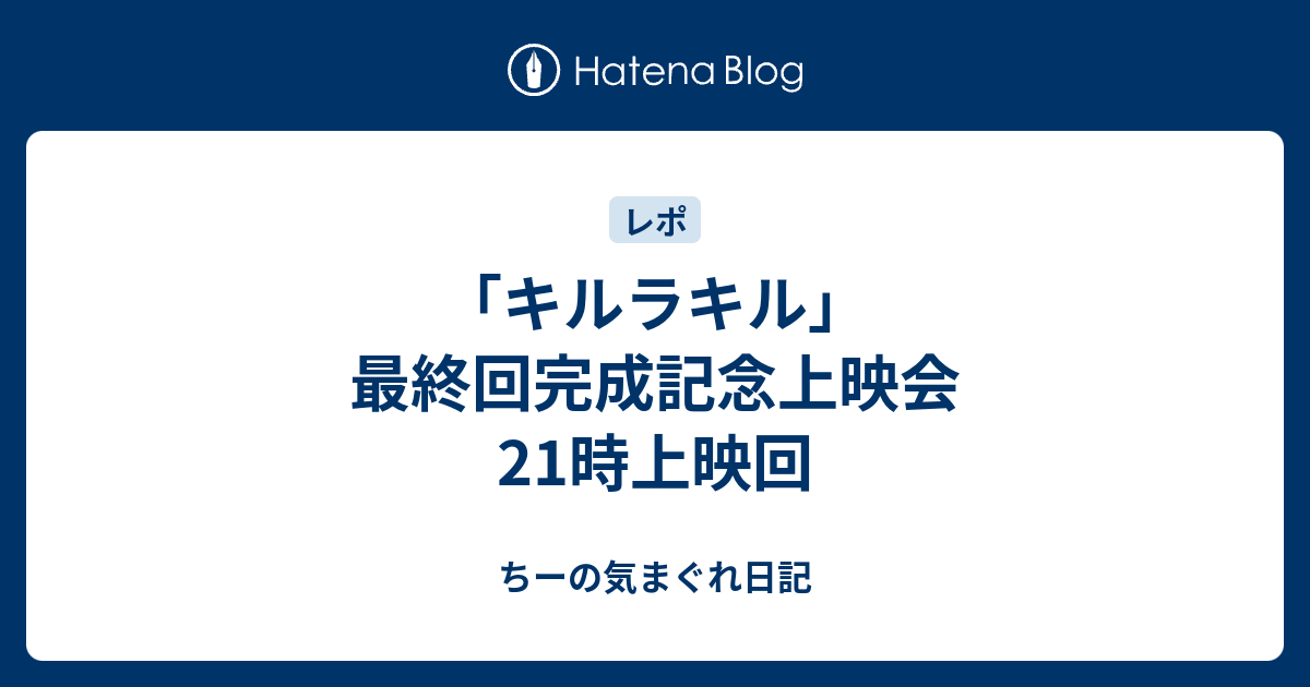 キルラキル 最終回完成記念上映会 21時上映回 ちーの気まぐれ日記