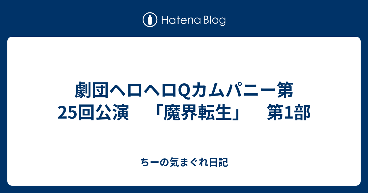 劇団ヘロヘロqカムパニー第25回公演 魔界転生 第1部 ちーの気まぐれ日記