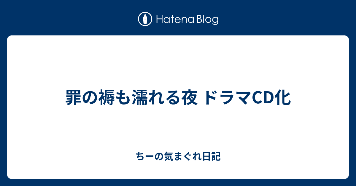 罪の褥も濡れる夜 ドラマcd化 ちーの気まぐれ日記