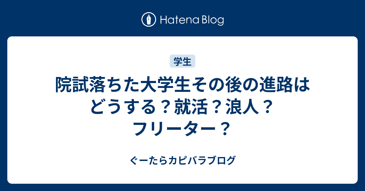 院試落ちた大学生その後の進路はどうする？就活？浪人？フリーター？ ぐーたらカピバラブログ