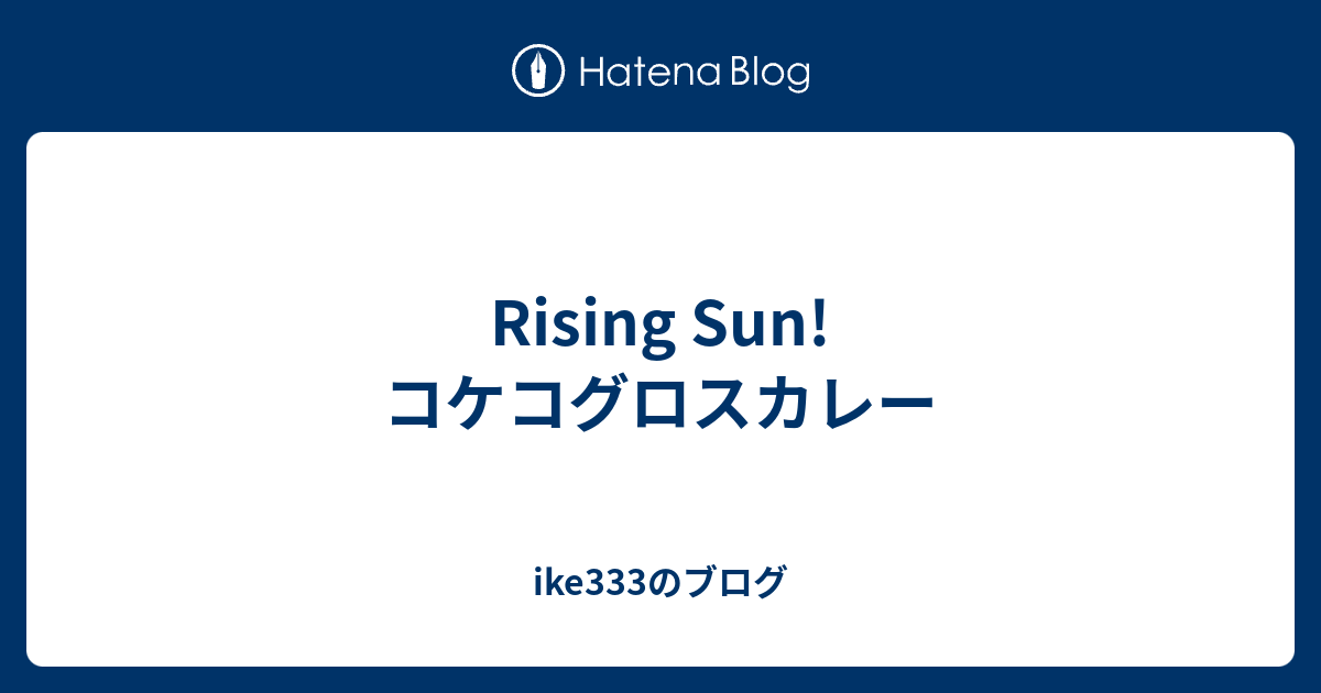 Rising Sun コケコグロスカレー Ike333のブログ