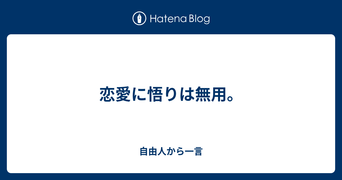 恋愛に悟りは無用 自由人から一言