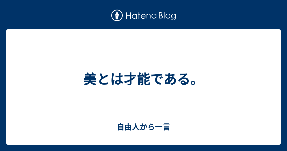 美とは才能である。 自由人から一言