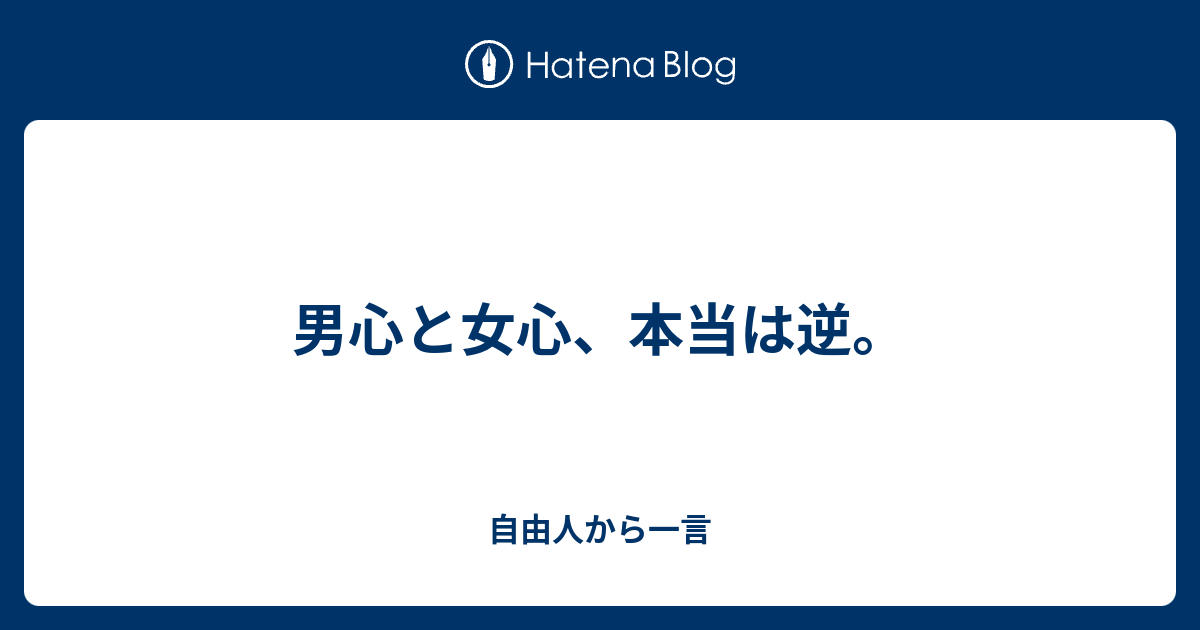 男心と女心 本当は逆 自由人から一言